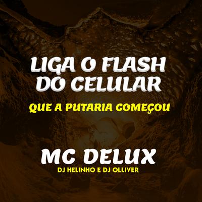 Liga o Flash do Celular Que a Putaria Começou By DJ Helinho, DJ OLLIVER, Mc Delux's cover