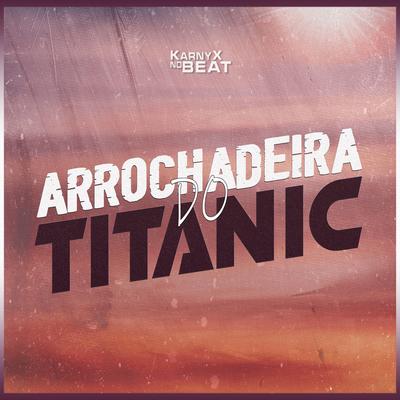 ARROCHADEIRA DO TITANIC By KarnyX no Beat's cover