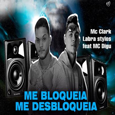Me Bloqueia Me Desbloqueia (feat. MC Digu) (feat. MC Digu) By Mc Clark, Labra stylos, MC Digu's cover