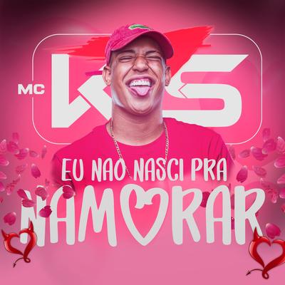 Eu Não Nasci pra Namorar By MC KZS, DJ Rafinha's cover
