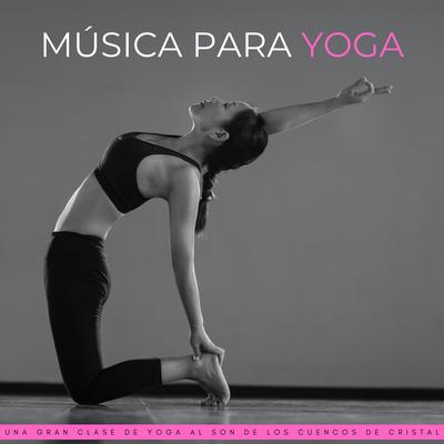 Música Para Yoga: Una Gran Clase De Yoga Al Son De Los Cuencos De Cristal's cover