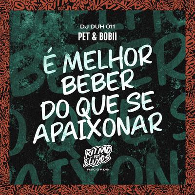 É Melhor Beber do Que Se Apaixonar By Pet & Bobii, DJ DUH 011's cover
