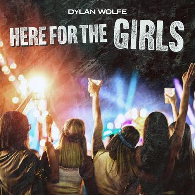 Here For The Girls By Dylan Wolfe's cover