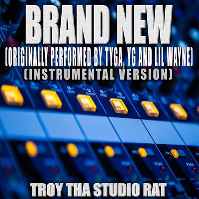 Brand New (Originally Performed by TYGA, YG and Lilm Wayne) (Instrumental Version) By Troy Tha Studio Rat's cover