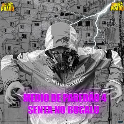MEDIO DE PAREDÃO 4 - SENTA NO BUGALU - ESCRAVOS DO PÓ By DJ Bruno Prado, MC Lil's cover