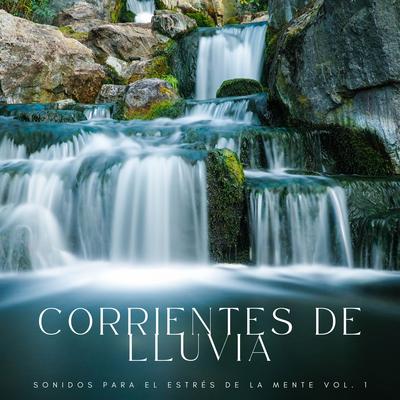 Corrientes De Lluvia: Sonidos Para El Estrés De La Mente Vol. 1's cover