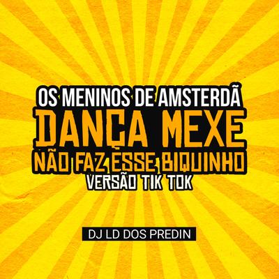 Os Meninos De Amsterdã Dança Mexe Não Faz Esse Biquinho By DJ LD DOS PREDIN, TROPA DE AMSTERDÃ's cover