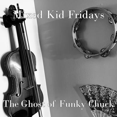 The Ghost of Funky Chuck By Mixed Kid Fridays's cover