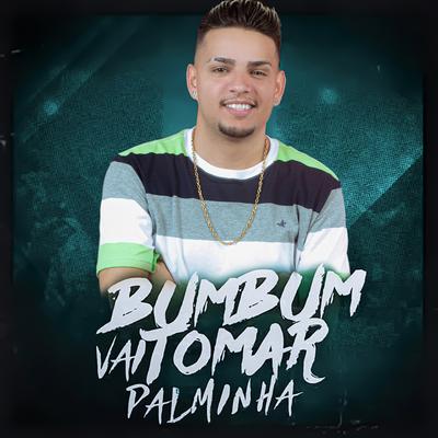 Bumbum Vai Tomar Palminha By MC WM's cover