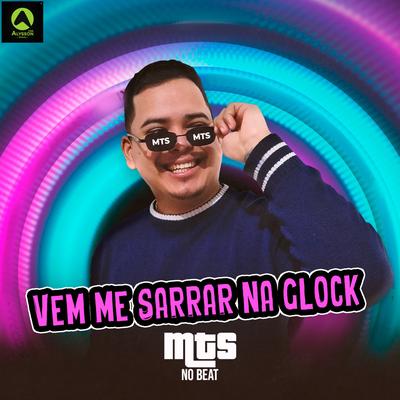 Vem Me Sarrar na Glock (feat. Alysson CDs Oficial) (feat. Alysson CDs Oficial) By MTS No Beat, Alysson CDs Oficial's cover