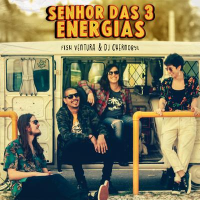 Senhor das 3 Energias By Fish Ventura, DJ Chernobyl's cover