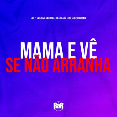 Mama e Vê Se Não Arranha By DJ Souza Original, DJ F7, Mc Guilherminho, MC Delano's cover