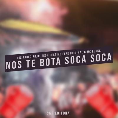 Nos Te Bota Soca Soca By DJ Pablo RB, Dj Teoh, MC Fefe Original, MC Lucks's cover