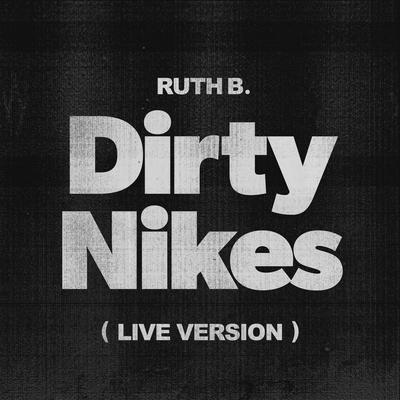 Dirty Nikes (Live Version) By Ruth B.'s cover