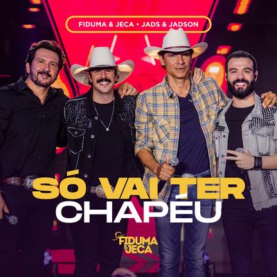 Só Vai Ter Chapéu (Ao Vivo) By Fiduma & Jeca, Jads & Jadson's cover