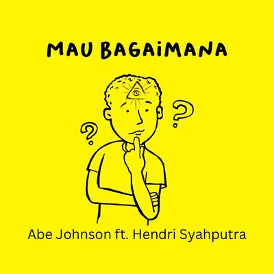 Mau Bagaimana By Abe Johnson, Hendri Syahputra's cover