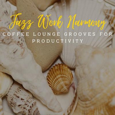 Jazz Work Harmony: Coffee Lounge Grooves for Productivity's cover