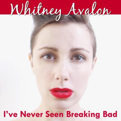 I've Never Seen Breaking Bad By Whitney Avalon's cover