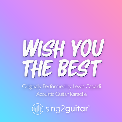 Wish You The Best (Originally Performed by Lewis Capaldi) (Piano Karaoke Version) By Sing2Piano's cover