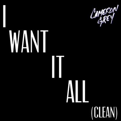 I Want It All (Clean) By Cameron Grey's cover