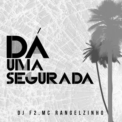 Dá uma Segurada (Toma Macetada) By Dj F2, MC Rangelzinho's cover
