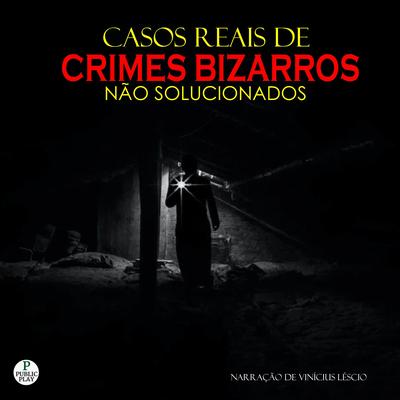 Casos Reais de Crimes Bizarros Não Solucionados's cover