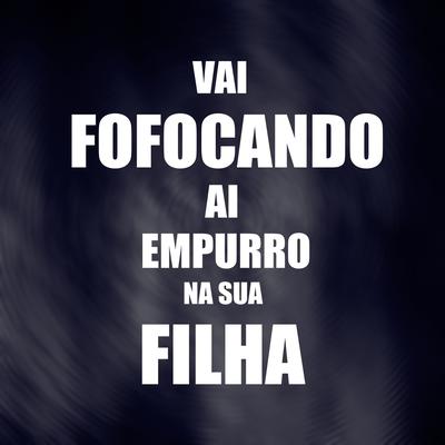 VAI FOFOCANDO AI EMPURRO NA SUA FILHA  (feat. MC Bryan SS)'s cover
