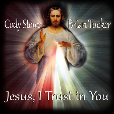 Jesus, I Trust in You By Cody Stowe, Brian Tucker's cover