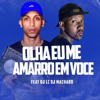Olha Eu Me Amarro em Voce By Lc de Macaé, Dj Lc, DJ Machado's cover
