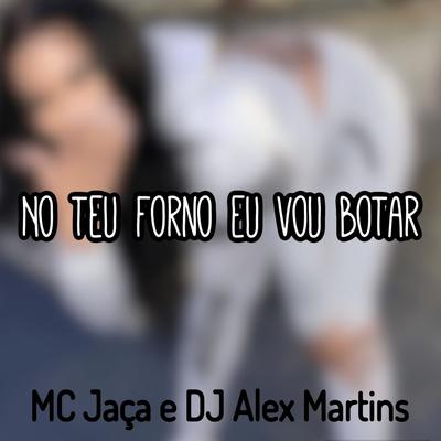 No Teu Forno Eu Vou Botar By DJ ALEX MARTINS, Mc Jaça's cover