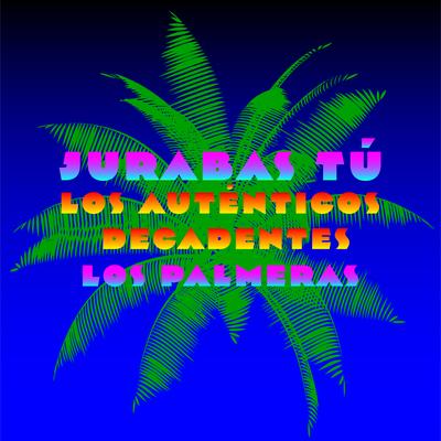 Jurabas Tú By Los Auténticos Decadentes, Los Palmeras's cover