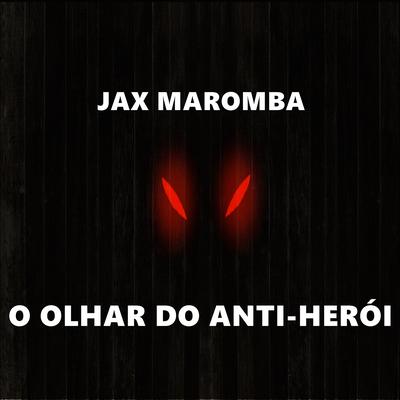 O Olhar do Anti-Herói By JAX MAROMBA's cover