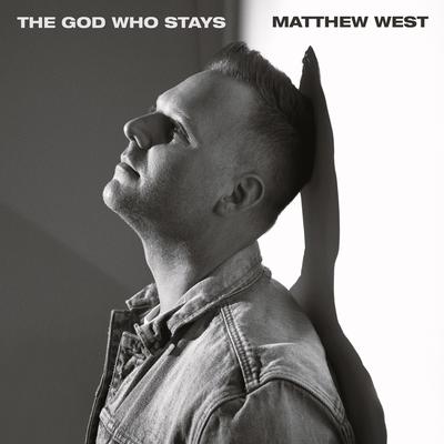 The God Who Stays By Matthew West's cover