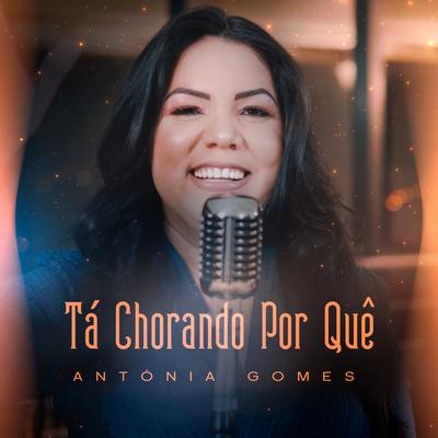 Tá Chorando por Quê By Antônia Gomes's cover