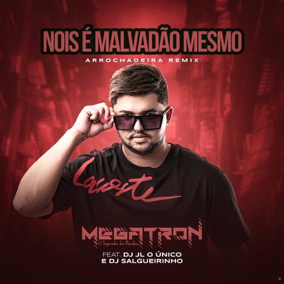 Nois É Malvadão Mesmo (feat. Dj JL O Único & Dj Salgueirinho) (feat. Dj JL O Único & Dj Salgueirinho) (Arrochadeira Remix) By Megatron, Dj JL O Único, Dj Salgueirinho's cover