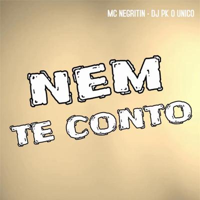 Nem Te Conto By DJ PK O Único, MC Negritin's cover
