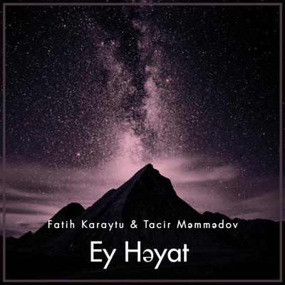 Ey Həyat By Fatih Karaytu, Tacir Məmmədov's cover