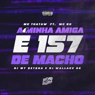 A Minha Amiga é 157 de Macho By MC Thataw, MC BN, DJ Wallace NK, DJ M7 Detona's cover