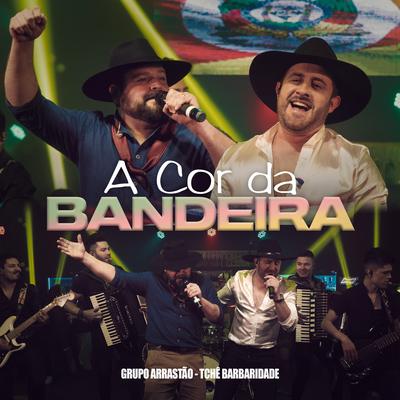 A Cor da Bandeira (Ao Vivo) By Grupo Arrastão, Tchê Barbaridade's cover