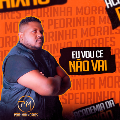 Eu Vou Ce Não Vai By Pedrinha Moraes's cover