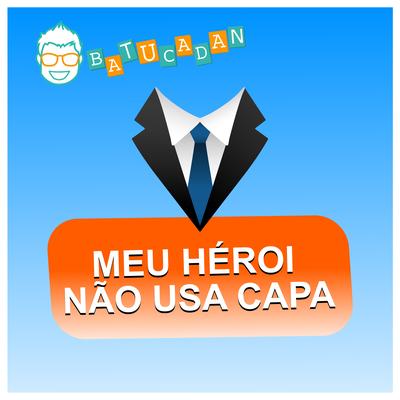 Meu Herói Não Usa Capa By Danilo Benício Batucadan's cover