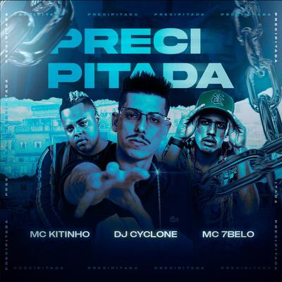 Precipitada By DJ Cyclone, Mc Kitinho, Mc 7 Belo's cover