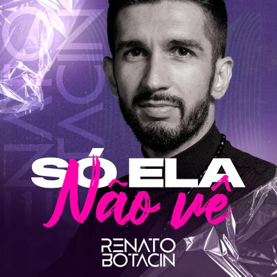 Só Ela Não Vê By Renato Botacin's cover