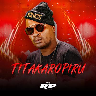 TITAKAROPIRU By Mc RD, DJ Felipe Original, Maax Deejay's cover