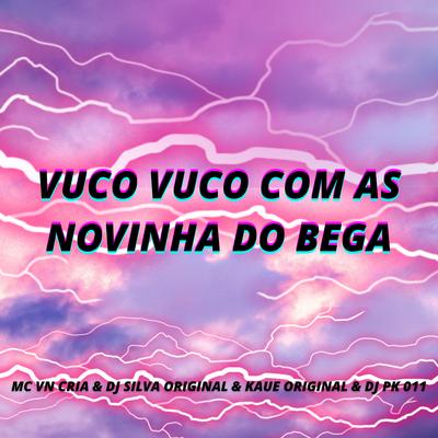 Vuco Vuco Com as Novinha do Bega By MC VN Cria, DJ PK 011, DJ Kaue Original, DJ Silva Original's cover