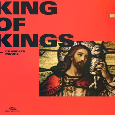 King of Kings By Chandler Moore, Essential Worship's cover
