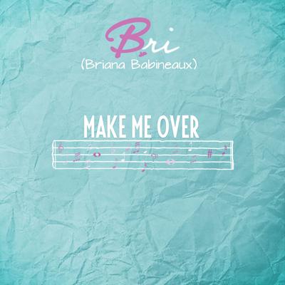 Make Me Over By Bri (Briana Babineaux)'s cover