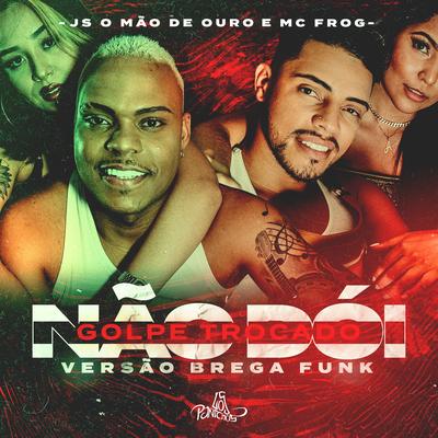 Golpe Trocado Não Dói (Brega Funk) By JS o Mão de Ouro, Mc Frog's cover