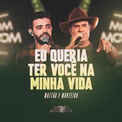 Eu Queria Ter Você na Minha Vida (Modão Moderno) (Ao Vivo) By Mattão e Monteiro's cover