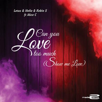 Can You love Too Much (Show Me Love) (Lotus Remix) By Robin S., Mico C, Molio, Lotus's cover